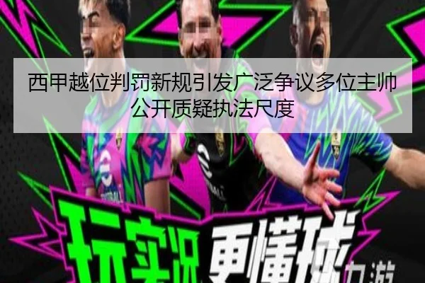 西甲越位判罚新规引发广泛争议多位主帅公开质疑执法尺度